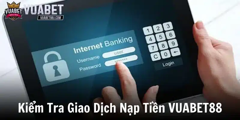 Kiểm tra giao dịch khi đã nạp tiền VUABET88 