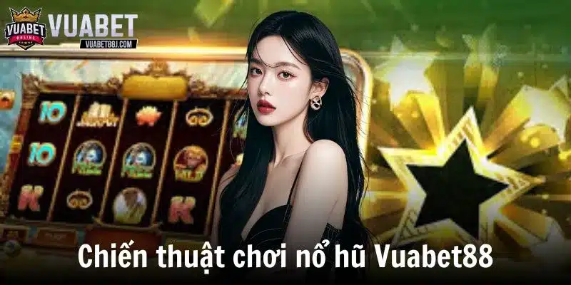 Chiến thuật chơi nổ hũ Vuabet88