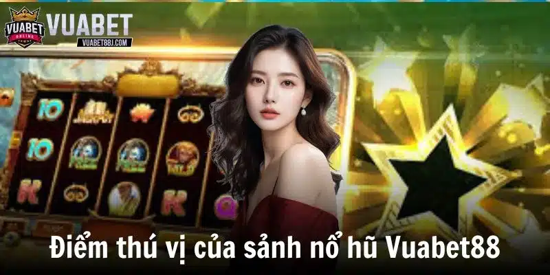 Điểm thú vị của sảnh nổ hũ Vuabet88