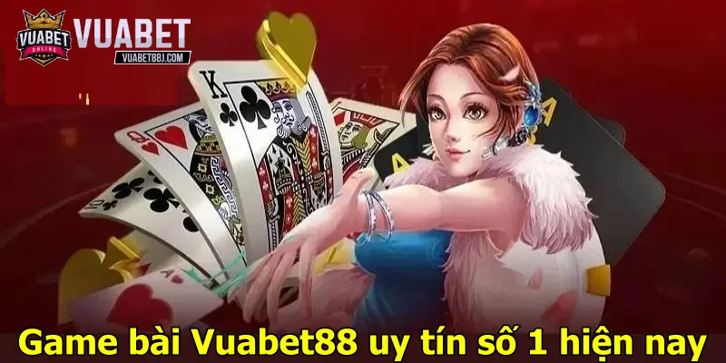 Game bài Vuabet88 uy tín số 1 hiện nay