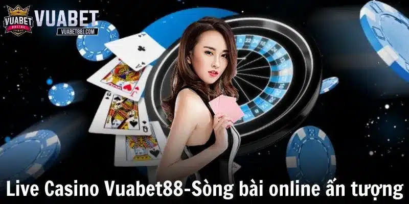 Live Casino Vuabet88-Sòng bài online cực kỳ ấn tượng, thu hút