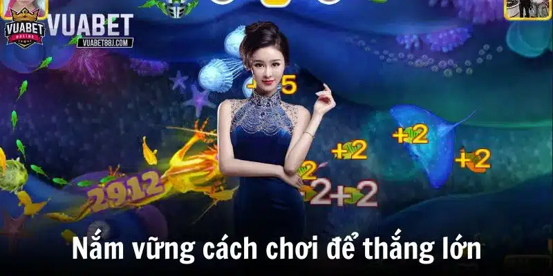 Nắm vững cách chơi để thắng lớn trong lòng bàn tay