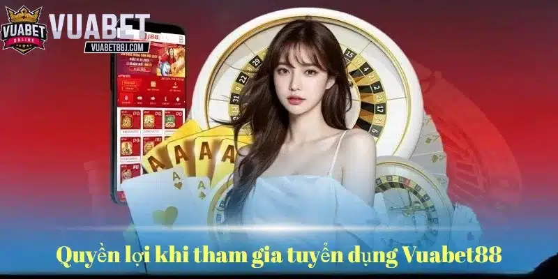 Những phúc lợi hấp dẫn chỉ tuyển dụng Vuabet88 mới sở hữu