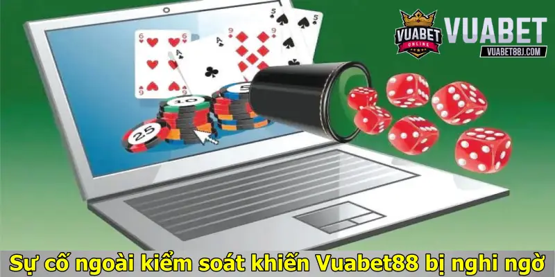 Sự cố ngoài kiểm soát khiến Vuabet88 bị nghi ngờ
