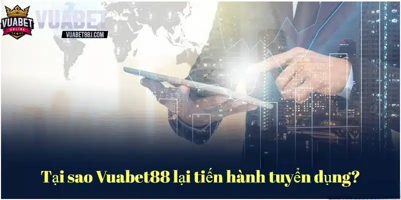Tuyển dụng Vuabet88 luôn được chú trọng để thu hút nhân tài