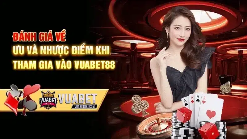 Đánh giá về ưu và nhược điểm khi tham gia vào Vuabet88