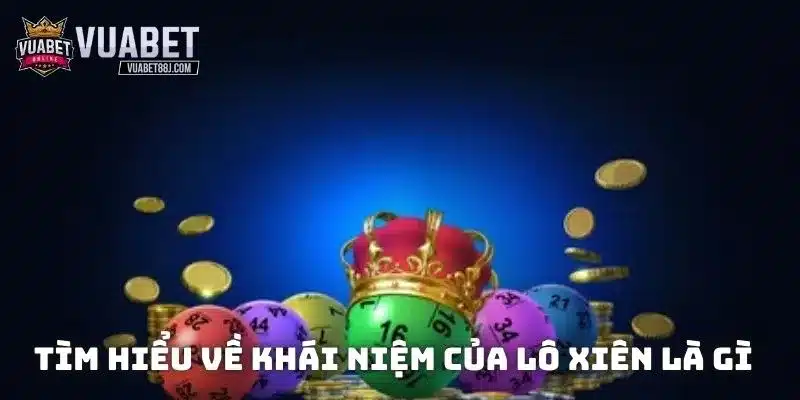 Tìm hiểu về khái niệm của lô xiên là gì cho thành viên hiểu rõ